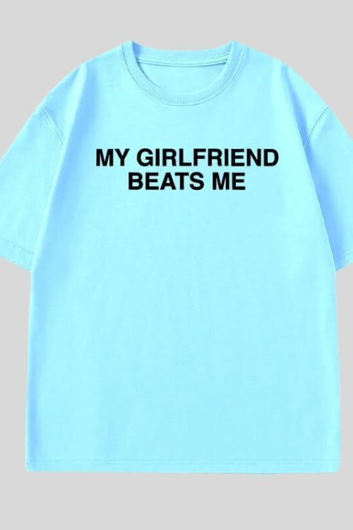 My Girlfriend Beats Me Tee